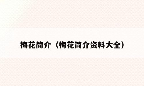 梅花简介（梅花简介资料大全）