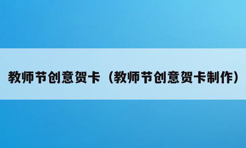 教师节创意贺卡（教师节创意贺卡制作）