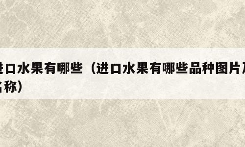 进口水果有哪些（进口水果有哪些品种图片及名称）