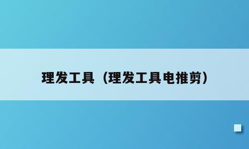 理发工具（理发工具电推剪）