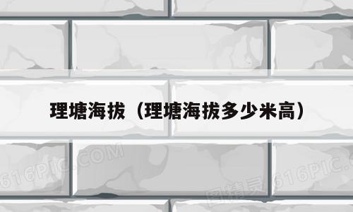 理塘海拔（理塘海拔多少米高）