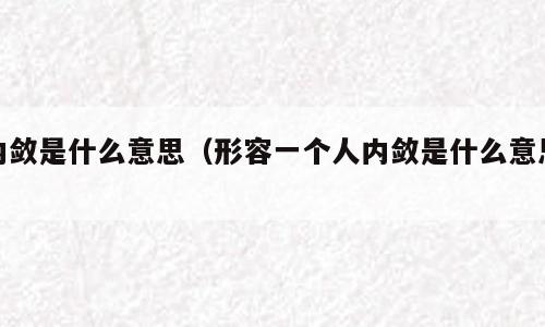 内敛是什么意思（形容一个人内敛是什么意思）