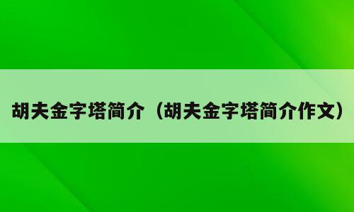 胡夫金字塔简介（胡夫金字塔简介作文）