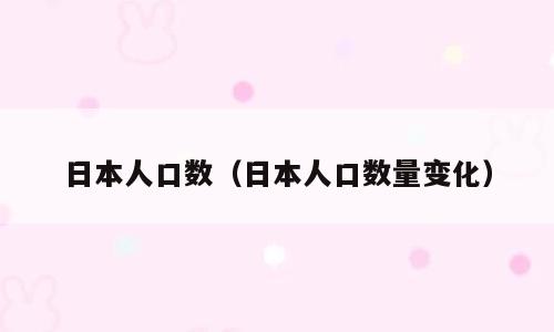 日本人口数（日本人口数量变化）