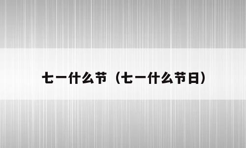 七一什么节（七一什么节日）