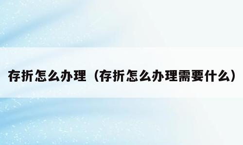存折怎么办理（存折怎么办理需要什么）