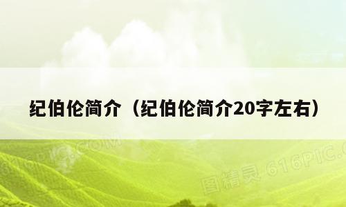纪伯伦简介（纪伯伦简介20字左右）