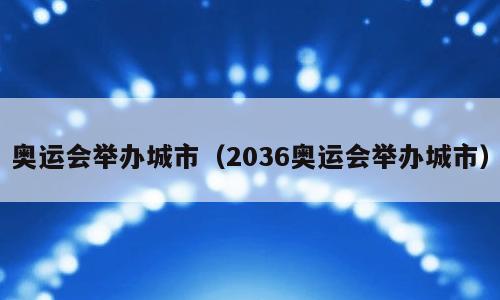 奥运会举办城市（2036奥运会举办城市）