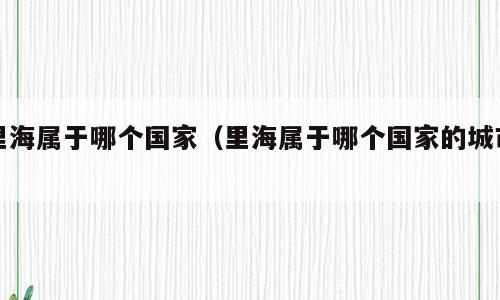 里海属于哪个国家（里海属于哪个国家的城市）