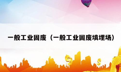 一般工业固废（一般工业固废填埋场）