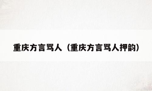 重庆方言骂人（重庆方言骂人押韵）