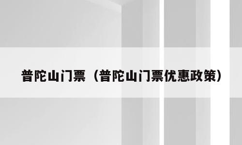 普陀山门票（普陀山门票优惠政策）
