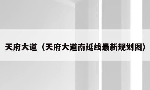 天府大道（天府大道南延线最新规划图）