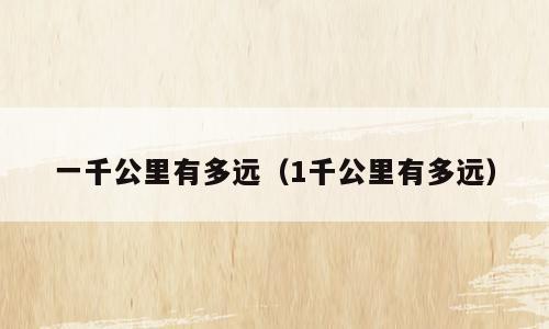 一千公里有多远（1千公里有多远）