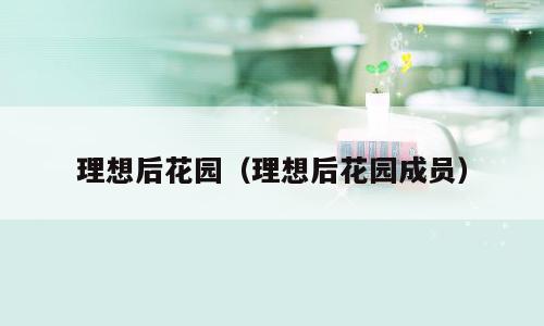 理想后花园（理想后花园成员）