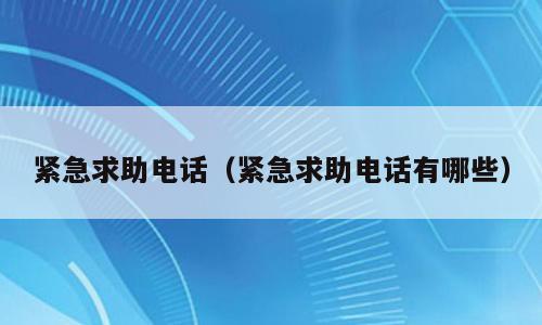 紧急求助电话（紧急求助电话有哪些）