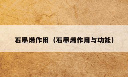 石墨烯作用（石墨烯作用与功能）