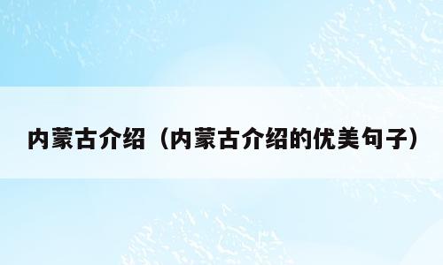 内蒙古介绍（内蒙古介绍的优美句子）