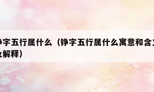 铮字五行属什么（铮字五行属什么寓意和含义及解释）