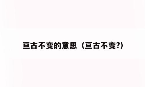 亘古不变的意思（亘古不变?）