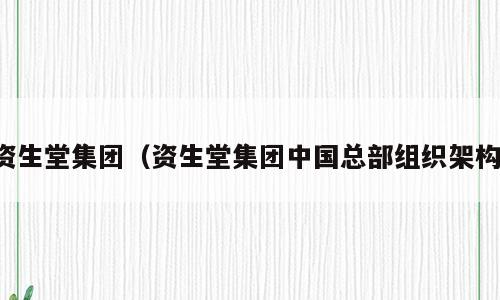 资生堂集团（资生堂集团中国总部组织架构）