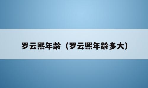 罗云熙年龄（罗云熙年龄多大）