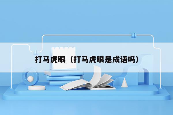 打马虎眼（打马虎眼是成语吗）