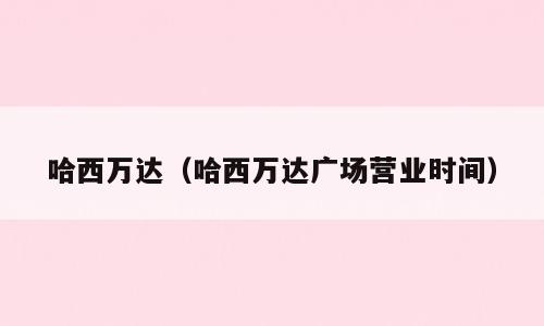 哈西万达（哈西万达广场营业时间）