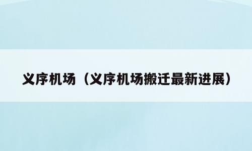 义序机场（义序机场搬迁最新进展）