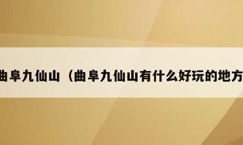 曲阜九仙山（曲阜九仙山有什么好玩的地方）