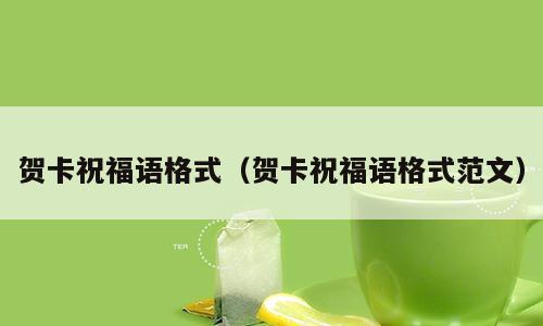 贺卡祝福语格式（贺卡祝福语格式范文）