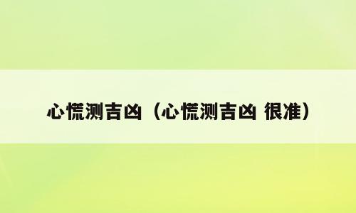 心慌测吉凶（心慌测吉凶 很准）