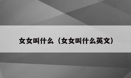 女女叫什么（女女叫什么英文）