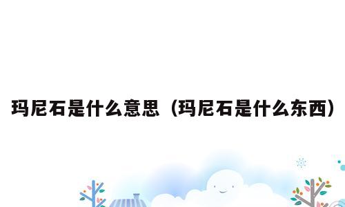 玛尼石是什么意思（玛尼石是什么东西）