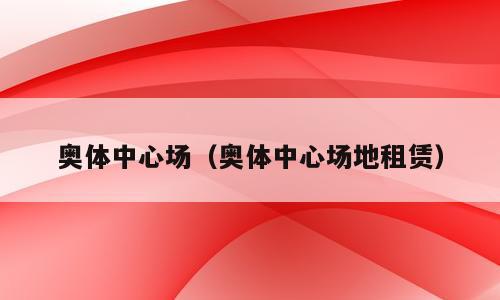 奥体中心场（奥体中心场地租赁）