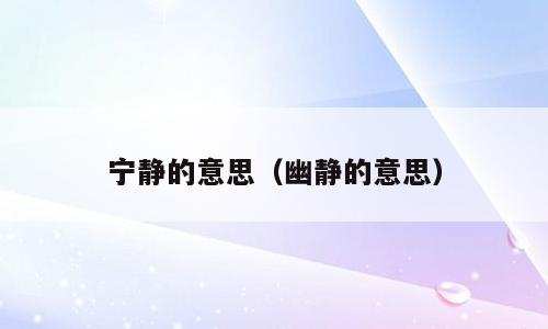 宁静的意思（幽静的意思）