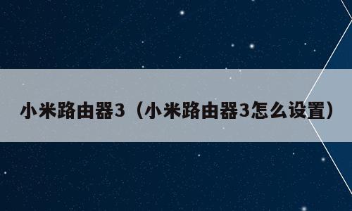 小米路由器3（小米路由器3怎么设置）