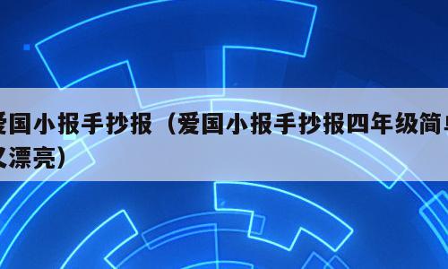 爱国小报手抄报（爱国小报手抄报四年级简单又漂亮）