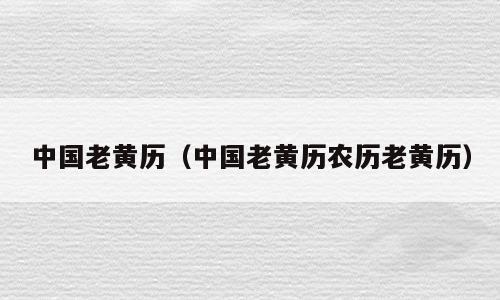 中国老黄历（中国老黄历农历老黄历）