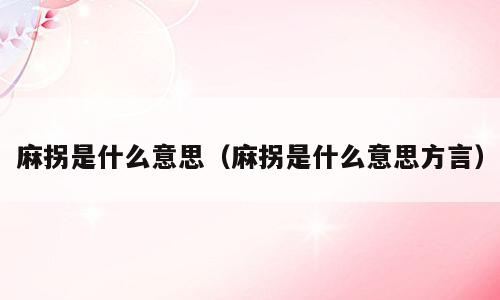 麻拐是什么意思（麻拐是什么意思方言）