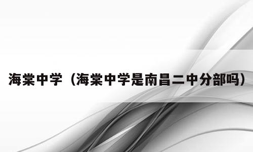 海棠中学（海棠中学是南昌二中分部吗）