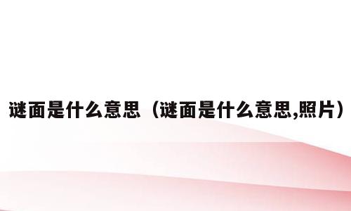 谜面是什么意思（谜面是什么意思,照片）