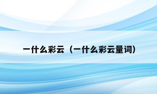 一什么彩云（一什么彩云量词）