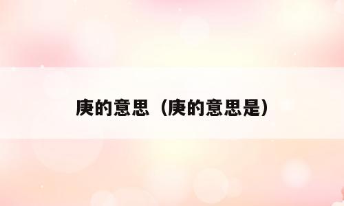 庚的意思（庚的意思是）