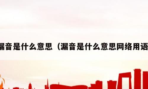 漏音是什么意思（漏音是什么意思网络用语）