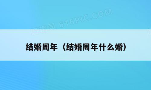 结婚周年（结婚周年什么婚）