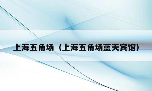 上海五角场（上海五角场蓝天宾馆）