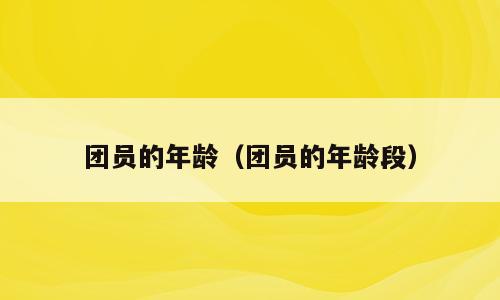 团员的年龄（团员的年龄段）