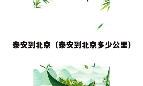 泰安到北京（泰安到北京多少公里）