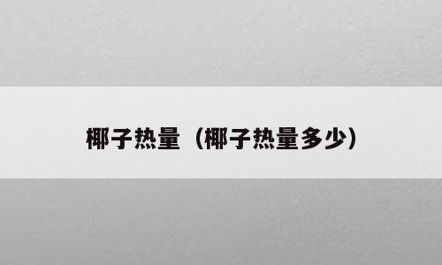椰子热量（椰子热量多少）